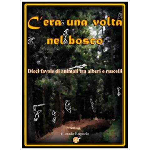 Corrado Brignolo - C'era Una Volta Nel Bosco. Dieci Favole Di Animali Tra Alberi E Ruscelli - Foto 1