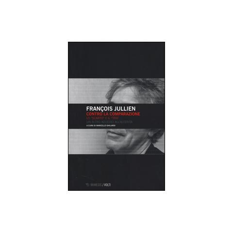 François Jullien - Contro la comparazione. Lo «scarto» e il «tra» un altro accesso all'alterità - Foto 1
