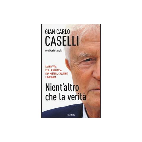 Gian Carlo Caselli - Nient'altro che la verità. La mia vita per la giustizia, fra misteri, calunnie e impunità - Foto 3