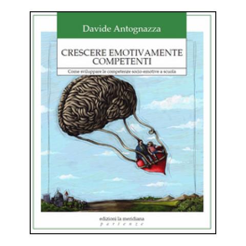 Davide Antognazza - Crescere emotivamente competenti. Come sviluppare le competenze socio-emotive a scuola - Foto 1