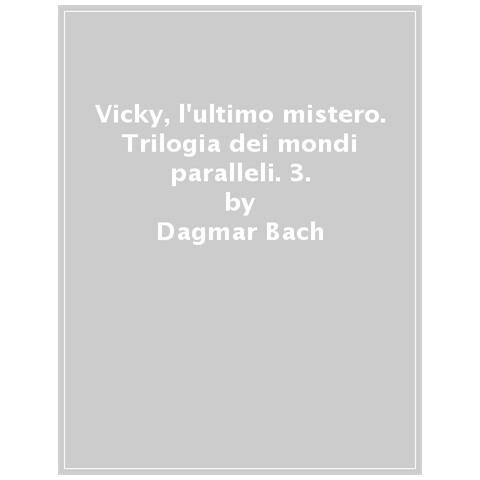 Dagmar Bach - Vicky, L'ultimo Mistero. Trilogia Dei Mondi Paralleli - Foto 1