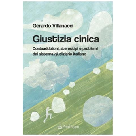 Gerardo Villanacci - Giustizia Cinica. Contraddizioni, Stereotipi E Problemi Del Sistema Giudiziario Italiano - Foto 1