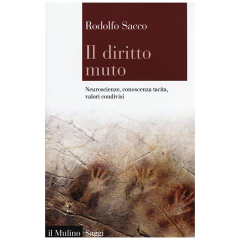 Rodolfo Sacco - Il diritto muto. Neuroscienze, conoscenza tacita, valori condivisi - Foto 1
