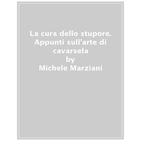 Michele Marziani - La Cura Dello Stupore. Appunti Sull'arte Di Cavarsela E Star Bene Con Se Stessi - Foto 1