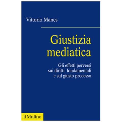Vittorio Manes - Giustizia Mediatica. Gli Effetti Perversi Sui Diritti Fondamentali E Sul Giusto Processo - Foto 1