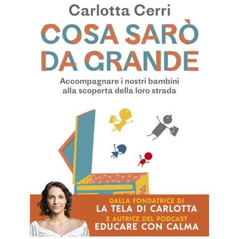 Carlotta Cerri - Cosa Sarò Da Grande. Accompagnare I Nostri Bambini Alla Scoperta Della Loro Strada - Foto 2