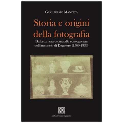 Guglielmo Manitta - Storia E Origini Della Fotografia. Dalla Camera Oscura Alle Conseguenze Dell'annuncio Di Daguerre (1500-1839) - Foto 1