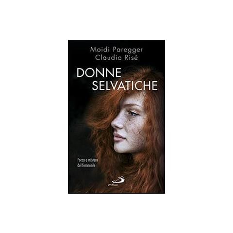 Claudio Risé - Donne selvatiche. Forza e mistero del femminile - Foto 1