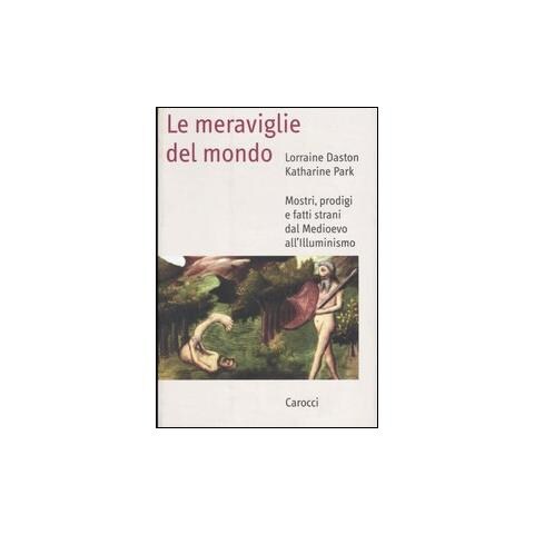 Lorraine Daston - Le meraviglie del mondo. Mostri, prodigi e fatti strani dal Medioevo all'illuminismo - Foto 1