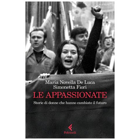 Maria Novella De Luca - Le appassionate. Storie di donne che hanno cambiato il futuro - Foto 1