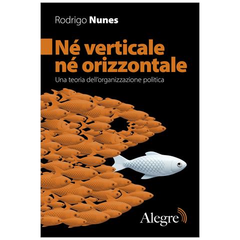 Rodrigo Nunes - Né verticale né orizzontale. Una teoria dell'organizzazione politica - Foto 1