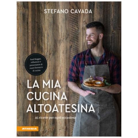 Stefano Cavada - La Mia Cucina Altoatesina. 45 Ricette Per Ogni Occasione - Foto 1