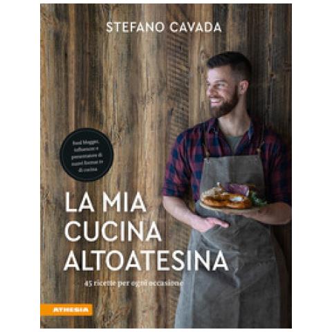 Stefano Cavada - La Mia Cucina Altoatesina. 45 Ricette Per Ogni Occasione - Foto 2