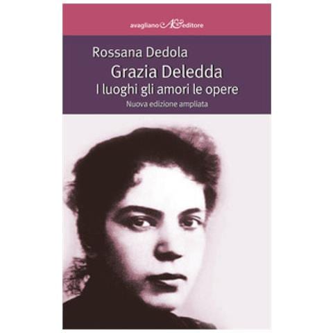 Rossana Dedola - Grazia Deledda. I Luoghi Gli Amori Le Opere. Ediz. Ampliata - Foto 1