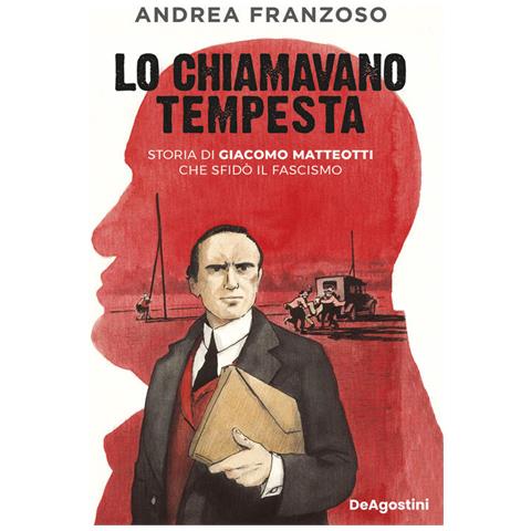 Andrea Franzoso - Lo Chiamavano Tempesta. Storia Di Giacomo Matteotti Che Sfidò Il Fascismo - Foto 2