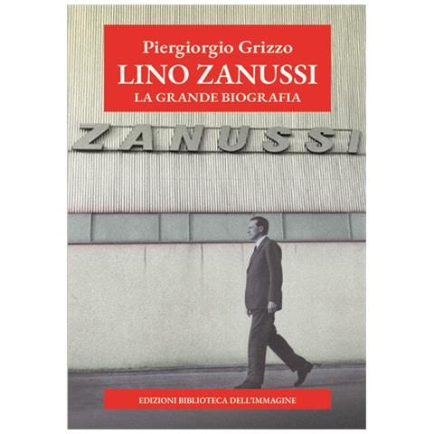 Piergiorgio Grizzo - Lino Zanussi. La grande biografia - Foto 1