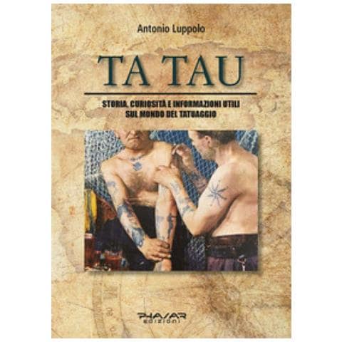 Antonio Luppolo - Tatau. Storia, Curiosità E Informazioni Utili Sul Mondo Del Tatuaggio - Foto 1