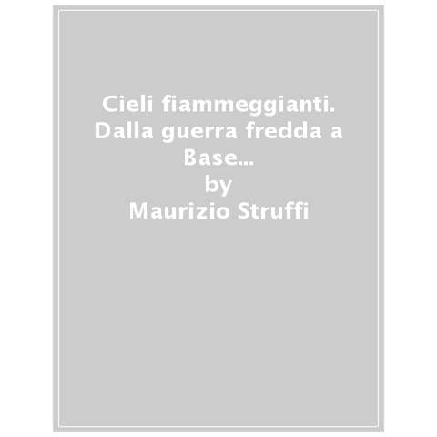 Alberto Maria Carnevale - Cieli fiammeggianti. Dalla guerra fredda a Base Tuono. L'eco del «Blazing Skies» e gli Hercules nucleari - Foto 1
