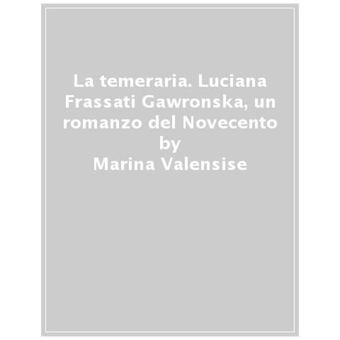 Marina Valensise - La Temeraria. Luciana Frassati Gawronska, Un Romanzo Del Novecento - Foto 1
