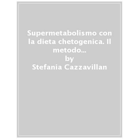 Stefania Cazzavillan - Supermetabolismo Con La Dieta Chetogenica. Il Metodo Dimagrante Potenziato Con Mct, Digiuno E Chetoni Esogeni - Foto 1