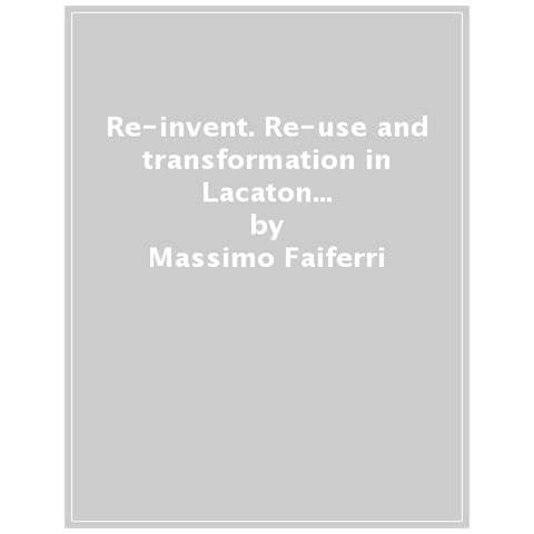 Massimo Faiferri - Re-invent. Re-use And Transformation In Lacaton And Vassal's Architecture - Foto 1