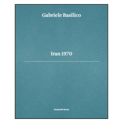 Luca Doninelli - Gabriele Basilico. Iran 1970. Ediz. multilingue - Foto 1