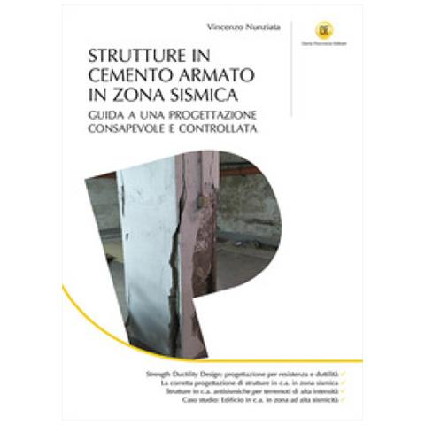 Vincenzo Nunziata - Strutture In Cemento Armato In Zona Sismica. Guida A Una Progettazione Consapevole E Controllata - Foto 1