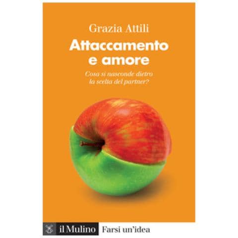 Grazia Attili - Attaccamento E Amore. Che Cosa Si Nasconde Dietro La Scelta Del Partner? - Foto 1