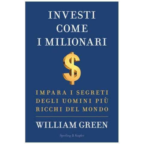 William Green - Investi Come I Milionari. Impara I Segreti Degli Uomini Più Ricchi Del Mondo - Foto 1
