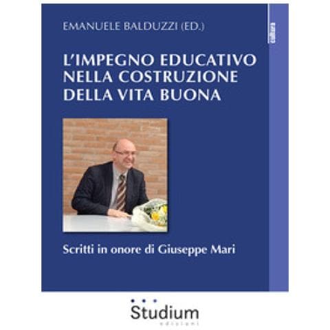 Emanuele Balduzzi - L'impegno educativo nella costruzione della vita buona. Scritti in onore di Giuseppe Mari - Foto 1