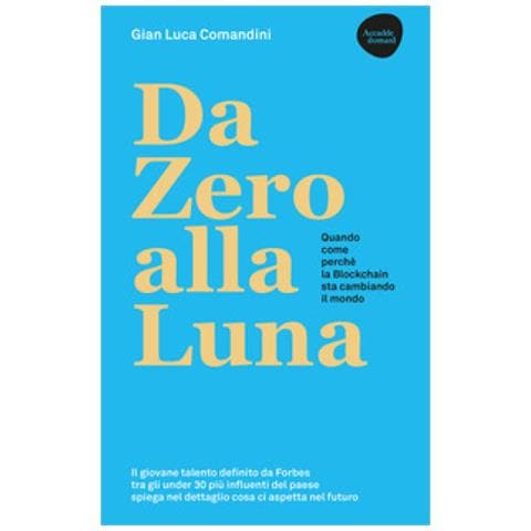 Gian Luca Comandini - Da Zero Alla Luna. Quando, Come, Perché La Blockchain Sta Cambiando Il Mondo. Ediz. Ampliata - Foto 1