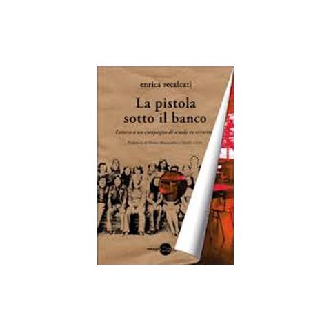 Enrica Recalcati - La pistola sotto il banco. Lettera a un compagno di scuola ex terrorista - Foto 1