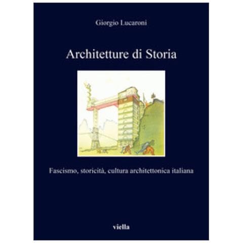 Giorgio Lucaroni - Architetture Di Storia. Fascismo, Storicità, Cultura Architettonica Italiana - Foto 1