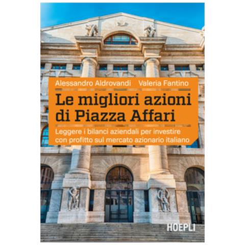 Alessandro Aldrovandi - Le migliori azioni di Piazza Affari. Leggere i bilanci aziendali per investire con profitto sul mercato azionario italiano - Foto 1