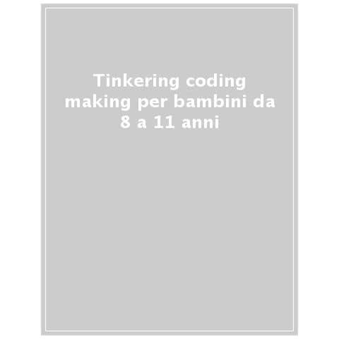 Riccardo Beatrici - Tinkering, coding, making, Per bambini dagli 8 agli 11 anni - Foto 1