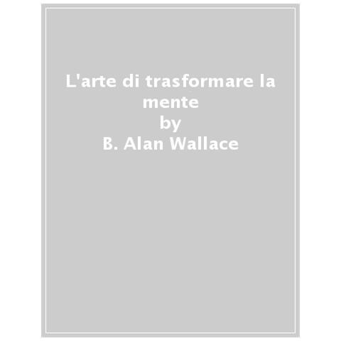 B. Alan Wallace - L'arte Di Trasformare La Mente. La Pratica Tibetana Del Lojong - Foto 1