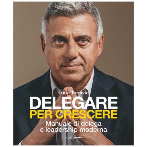 Luca Torcivia - Delegare per crescere. Manuale di delega e leadership moderna - Foto 1