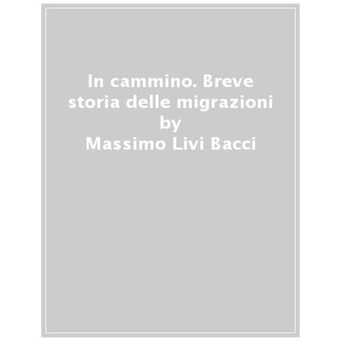 Massimo Livi Bacci - In Cammino. Breve Storia Delle Migrazioni - Foto 1
