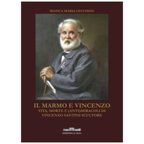 Bianca Maria Cecchini - Il Marmo E Vincenzo. Vita, Morte E (anti) miracoli Di Vincenzo Santini Scultore - Foto 1
