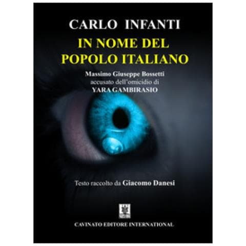 Carlo Infanti - In Nome Del Popolo Italiano. Massimo Giuseppe Bossetti Accusato Dell'omicidio Di Yara Gambirasio - Foto 1
