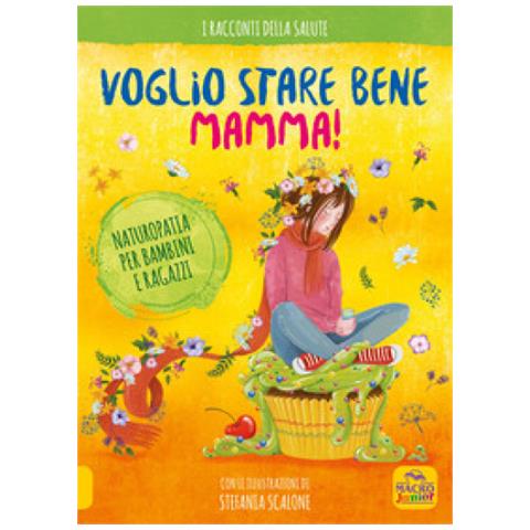 Stefania Scalone - Voglio stare bene mamma! Naturopatia per bambini e ragazzi - Foto 1
