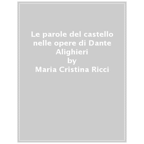 Maria Cristina Ricci - Le Parole Del Castello Nelle Opere Di Dante Alighieri - Foto 1
