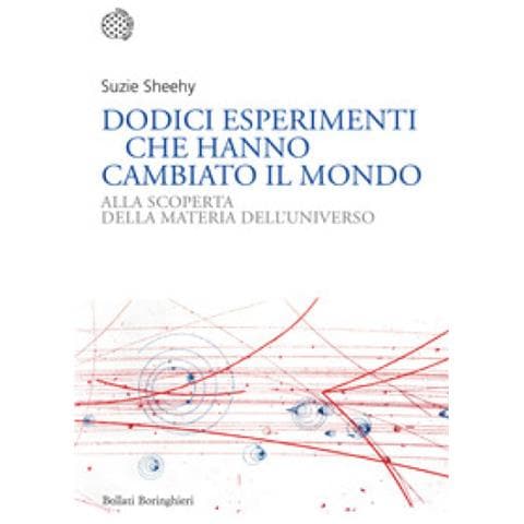 Suzie Sheehy - Dodici Esperimenti Che Hanno Cambiato Il Mondo. Alla Scoperta Della Materia Dell'universo - Foto 1