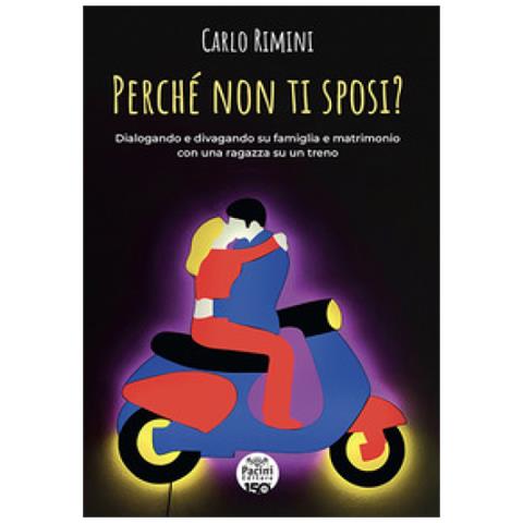 Carlo Rimini - Perché Non Ti Sposi? Dialogando E Divagando Su Famiglia E Matrimonio Con Una Ragazza Su Un Treno - Foto 1