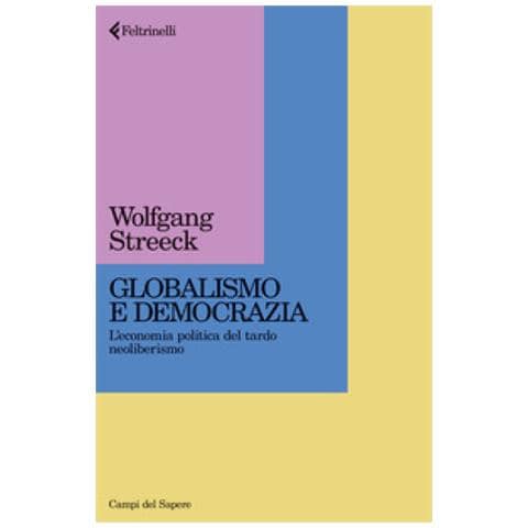 Wolfgang Streeck - Globalismo E Democrazia. L'economia Politica Del Tardo Neoliberismo - Foto 1