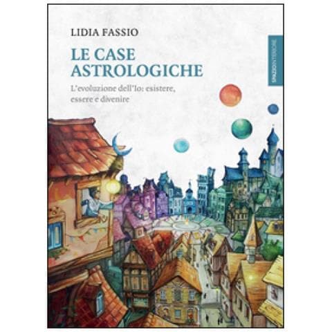 Lidia Fassio - Le case astrologiche. L'evoluzione dell'Io: esistere, essere e divenire - Foto 2