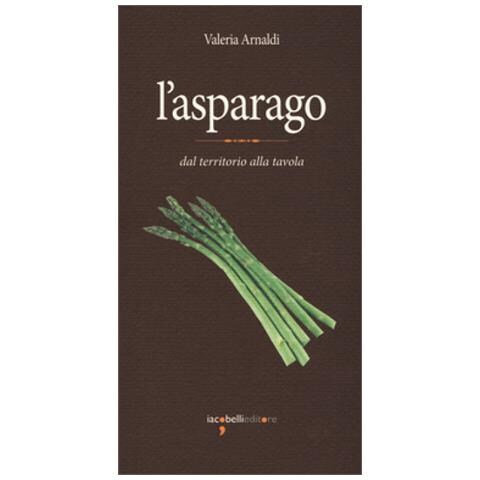Valeria Arnaldi - L'asparago. Dal territorio alla tavola - Foto 1
