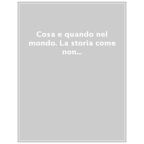 Cosa E Quando Nel Mondo. La Storia Come Non Ve L'hanno Mai Raccontata! - Foto 1