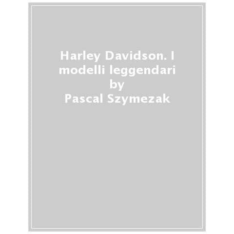 Pascal Szymezak - Harley-davidson. I Modelli Leggendari. Ediz. Illustrata - Foto 1