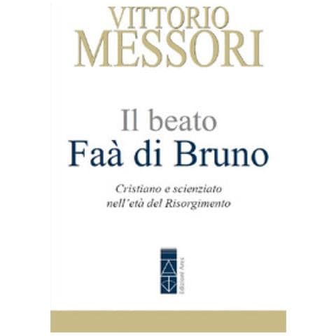 Vittorio Messori - Il Beato Faà Di Bruno. Cristiano E Scienziato Nell'età Del Risorgimento - Foto 1